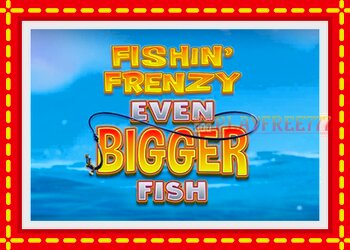 Slot machine Fishin Frenzy Even Bigger Fish with free online game