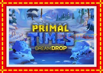 Slot machine Primal Times Dream Drop with free online game