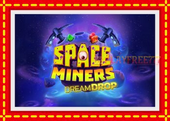 Slot machine Space Miners Dream Drop with free online game